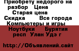 Приобрету недорого на разбор › Цена ­ 1 000 › Старая цена ­ 500 › Скидка ­ 5 - Все города Компьютеры и игры » Ноутбуки   . Бурятия респ.,Улан-Удэ г.